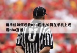 用手机如何观看nba直播,如何在手机上观看nba直播